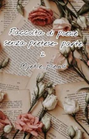 Raccolta di poesie senza pretese- parte 2 by Myrtlepoems