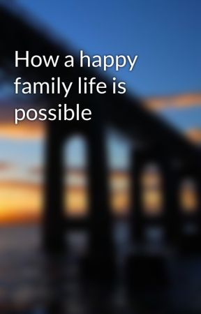 How a happy family life is possible by MarksStories100