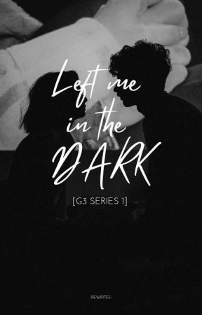 LEFT ME IN THE DARK (G3 SERIES 1) de _rewrites_