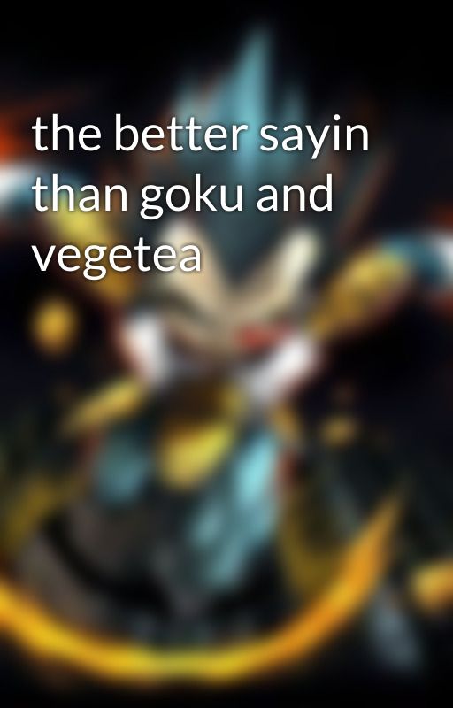the better sayin than goku and vegetea by antoineleonard