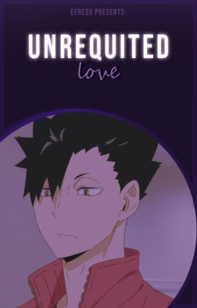 UNREQUITED LOVE | Kuroo T. от eeresu