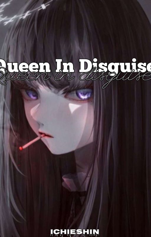 Queen In Disguise (SERIES 1)  by IchieShinprtty