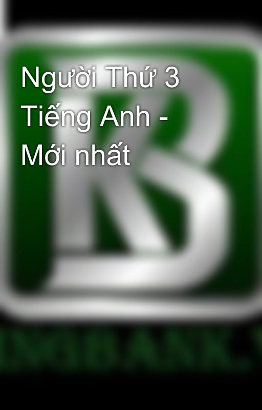 Người Thứ 3 Tiếng Anh - Mới nhất by kingbankvn