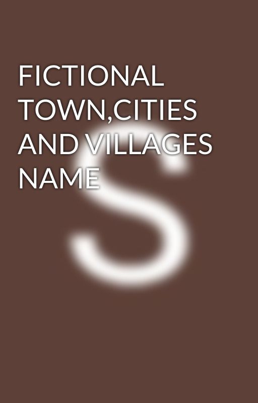 FICTIONAL TOWN,CITIES AND VILLAGES NAME by SabikahSayyed0