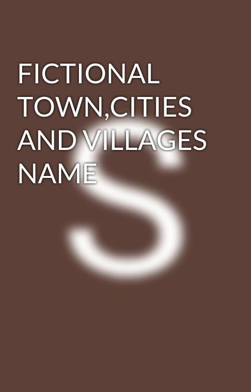 FICTIONAL TOWN,CITIES AND VILLAGES NAME  by SabikahSayyed0