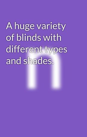 A huge variety of blinds with different types and shades. par selectblinds