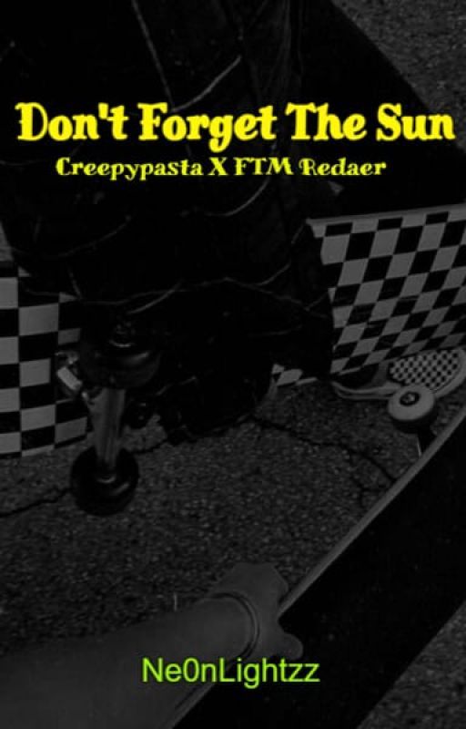 Don't Forget The Sun•|•Creepypasta X FTM!Reader by Ne0nLightzz