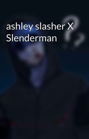 ashley slasher X Slenderman by EyeleesJackofc