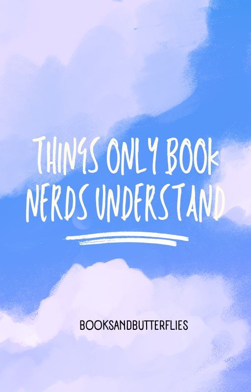 Things only book nerds understand! by ViolettaButterflies