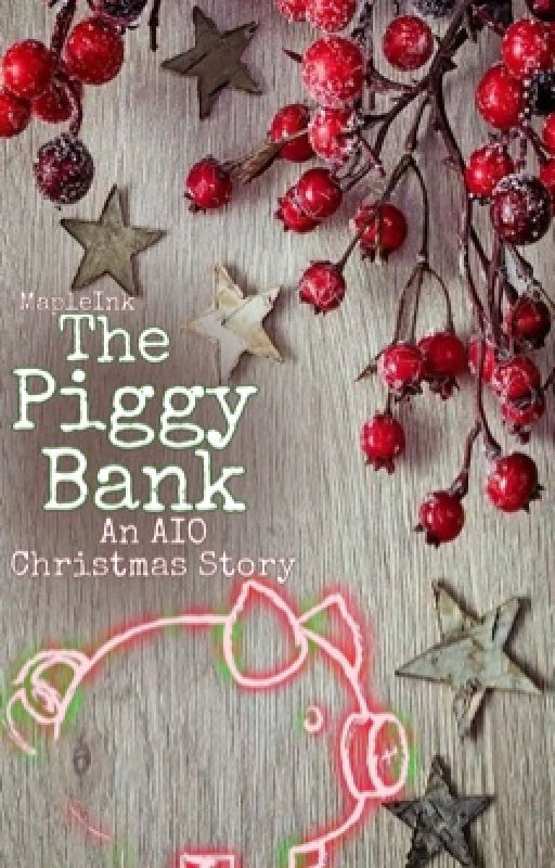 The Piggy Bank (AIO Christmas Fic) by MapleInk62