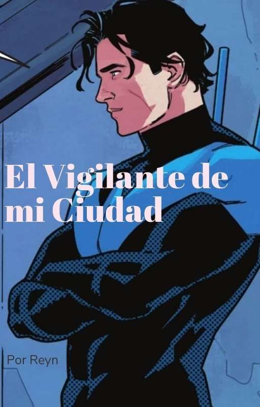 El Vigilante de mi Ciudad /TERMINADO/ (Fan Fic de Nightwin) by Reyn9990