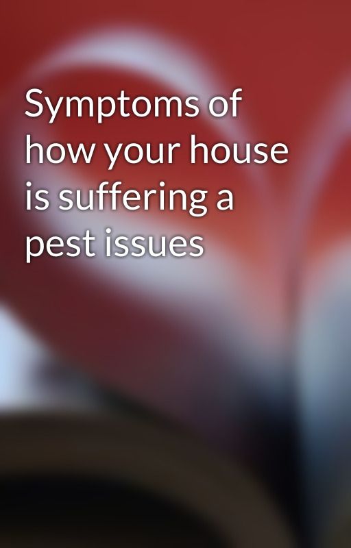 Symptoms of how your house is suffering a pest issues by sespest-control