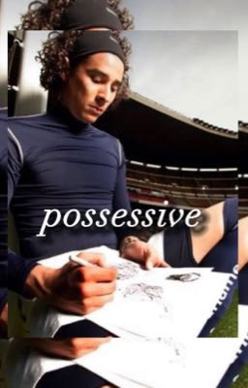 possessive|memo Ochoa story by ilovesoccermen