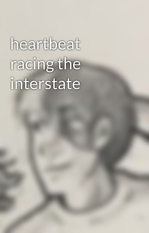 heartbeat racing the interstate by drawwritelove