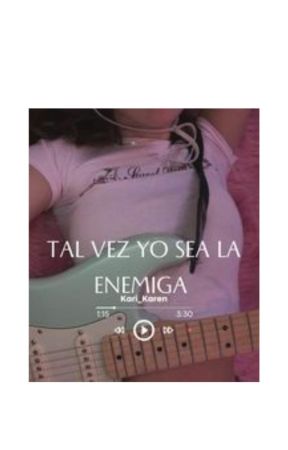 Tal vez yo sea la enemiga by Kari_Karen