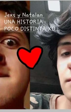 Jexs y Natalan una historia poco DISTINTA?.... بقلم Celeste_MarXD