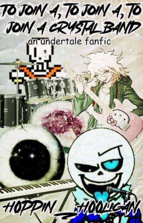 To Join A, To Join A, To Join A Crystal Band // An Undertale Fanfic by H0ppin_H00ligan