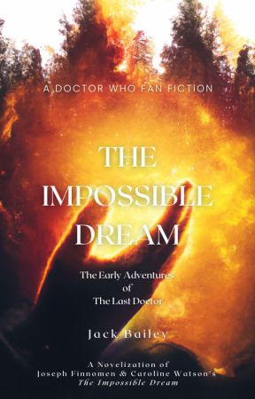 The Impossible Dream: The Early Adventures of The Last Doctor by jbailey42