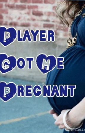 Player got me pregnant by Roseannefitz