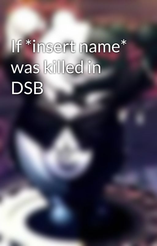 If *insert name* was killed in DSB by FanficSimper