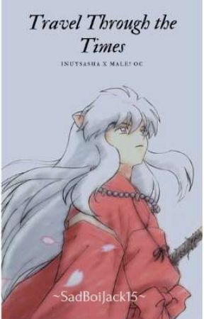 Travel Through The Times (Inuyasha x Male! Oc)  by SadBoiJack15