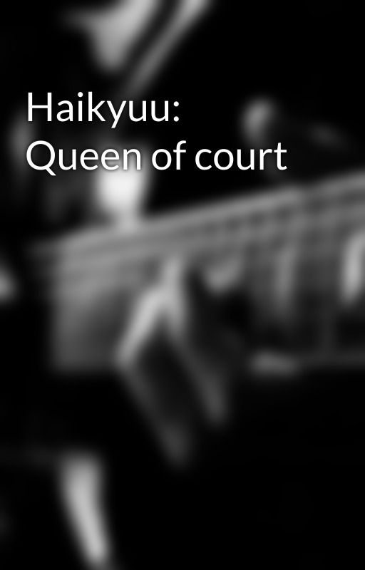 Haikyuu: Queen of court by MidnughtRose