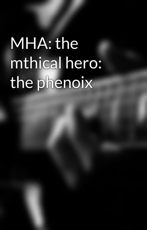 MHA: the mthical hero: the phenoix by MidnughtRose