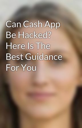 Can Cash App Be Hacked? Here Is The Best Guidance For You by smithadelina32