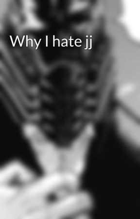 Why I hate jj by allforone19