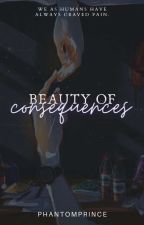 Beauty Of Consequences by PHANT0MPRINCE