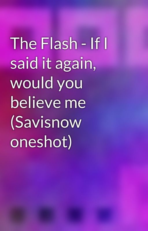 The Flash - If I said it again, would you believe me (Savisnow oneshot) by purpleyin