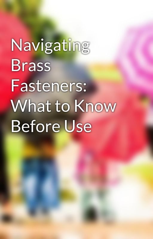 Navigating Brass Fasteners: What to Know Before Use by conceptarticles123