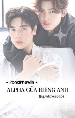 | PONDPHUWIN | " ALPHA CỦA RIÊNG ANH „ | au : @ppwlovespace di ppwlovespace