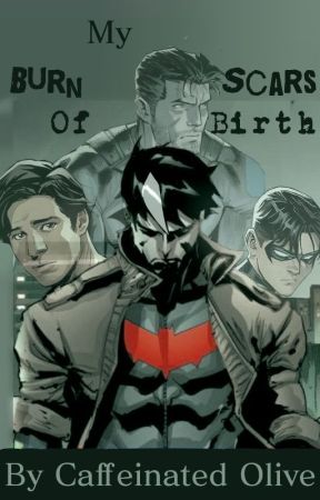 My Burn Scars of Birth (A Batfam fic) by Caffeinated_Olive