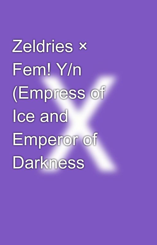 Zeldries × Fem! Y/n (Empress of Ice and Emperor of Darkness by XzeiahTom