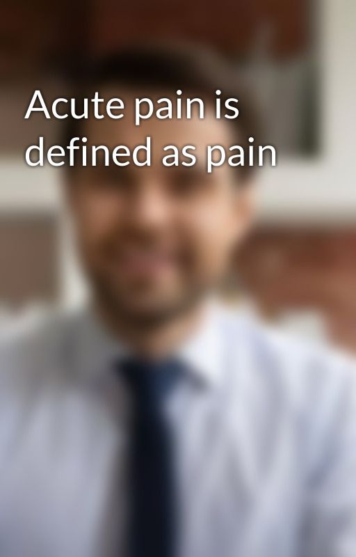 Acute pain is defined as pain by aaroncas789456