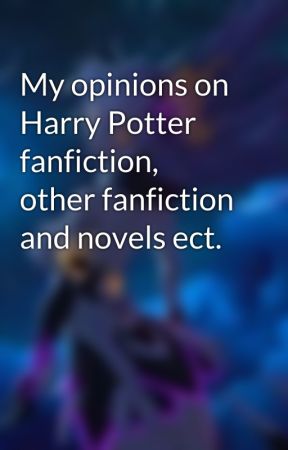 My opinions on Harry Potter fanfiction, other fanfiction and novels ect. by Sailormoon1600