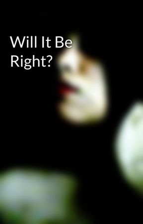 Will It Be Right? by FairInLove