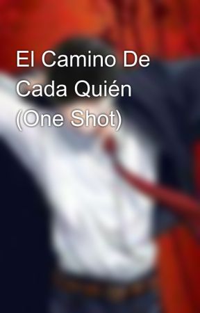 El Camino De Cada Quién (One Shot) by aliasensalada