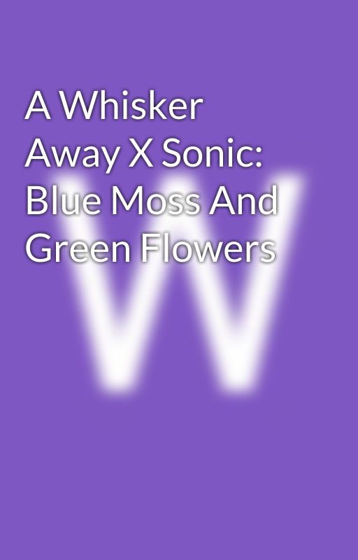 A Whisker Away X Sonic: Blue Moss And Green Flowers by WolfLokey