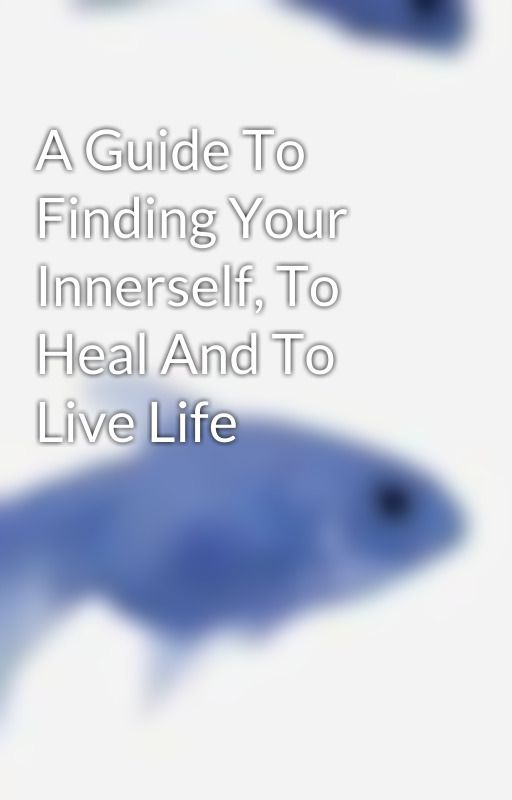 A Guide To Finding Your Innerself, To Heal And To Live Life by AsiaDawn975