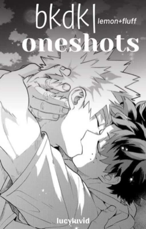 bkdk oneshots - lemon/fluff de lucyluvid