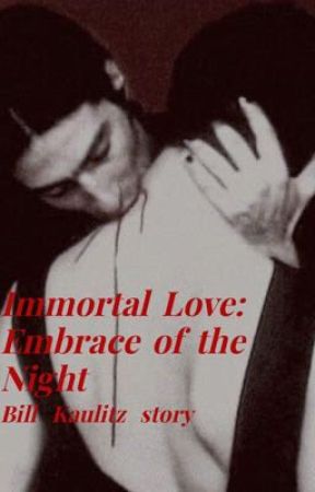 Immortal Love: Embrace of the Night {bill kaukitz vampire story} by kaulitztw1ns