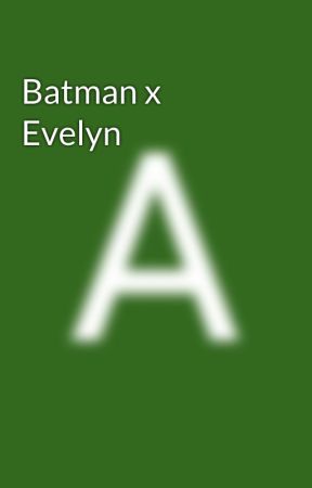 Batman x Evelyn بقلم izizyaoi