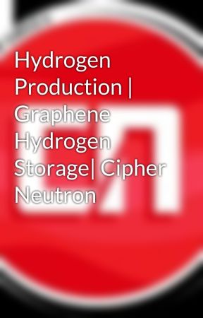 Hydrogen Production | Graphene Hydrogen Storage| Cipher Neutron per CipherNeutron