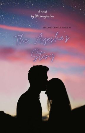 THE AYESHA'S STORY | SECOND CHANCE SERIES #1 by CreativeWriterPh