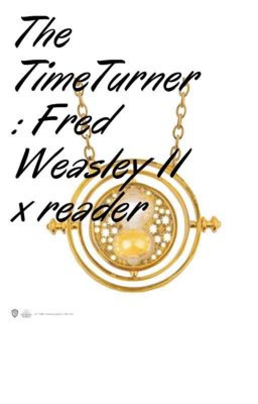 The TimeTurner: Fred Weasley II x reader by Kahiwalani