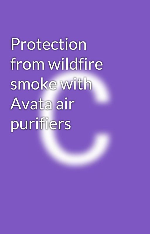 Protection from wildfire smoke with Avata air purifiers by CleanairbyAvata