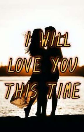 I WILL LOVE YOU THIS TIME by GraceMontifalcon
