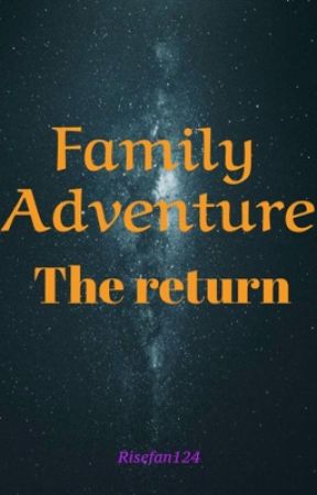 Family adventure 2: The return.  by Risefan124